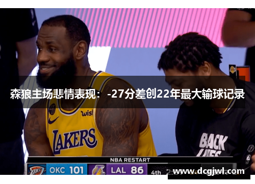 森狼主场悲情表现:-27分差创22年最大输球记录 森狼主场悲情表现:-27分差创22年最大输球记录